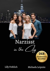 Narzisst in the City - Ein Tatsachenroman &uuml;ber Narzissmus und toxische Beziehungen, basierend auf wahren Begebenheiten mit praktischen L&ouml;sungsans&auml;tzen, um loslassen und heilen zu k&ouml;nnen. - Lilly Fr&ouml;hlich, Michaela Leipnitz