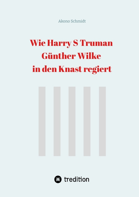 Wie Harry S Truman G&uuml;nther Wilke in den Knast regiert - Akono Schmidt