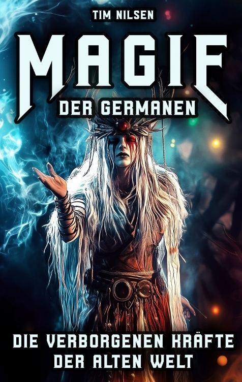 Magie der Germanen &ndash; Die verborgenen Kr&auml;fte der alten Welt - Tim Nilsen