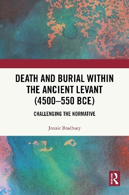 Death and Burial within the Ancient Levant (4500-550 BCE) - Jennie Bradbury
