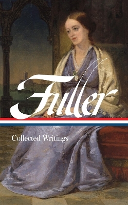Margaret Fuller: Collected Writings (LOA #388) - Margaret Fuller, Brigitte Bailey, Noelle Baker