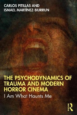 The Psychodynamics of Trauma and Modern Horror Cinema - Carlos Pitillas, Ismael Mart&iacute;nez-Biurrun