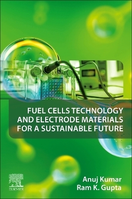 Fuel Cells Technology and Electrode Materials for a Sustainable Future - Anuj Kumar, Ram K. Gupta