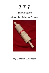 777 REVELATION'S WAS, IS, & IS TO COME -  Carolyn L. Mason