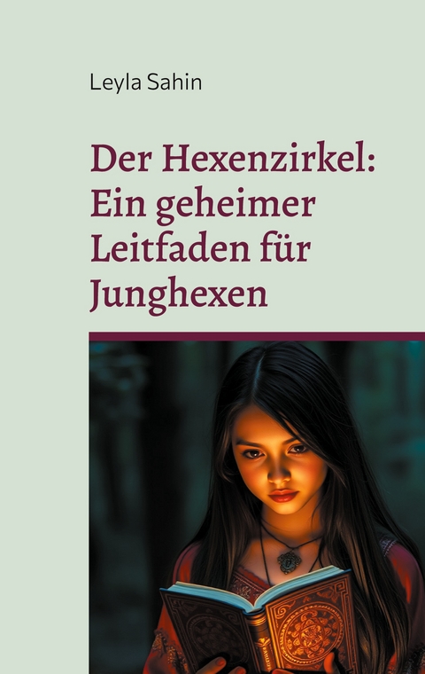 Der Hexenzirkel - Ein geheimer Leitfaden f&uuml;r Junghexen - Leyla Sahin