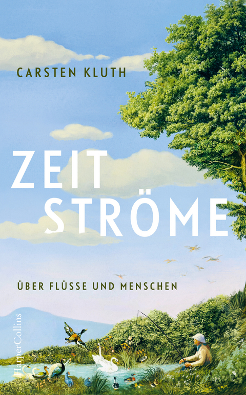 Zeitstr&ouml;me. &Uuml;ber Fl&uuml;sse und Menschen - Carsten Kluth
