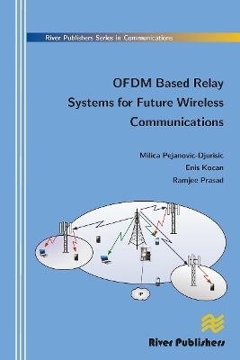 Ofdm Based Relay Systems for Future Wireless Communications - Milica Pejanovic-Djurisic, Enis Kocan, Ramjee Prasad