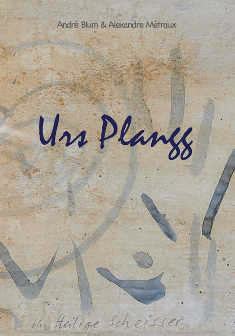 Urs Plangg &ndash; &raquo;der Heilige Scheisser&laquo; - Andr&eacute; Blum, Alexandre M&eacute;traux