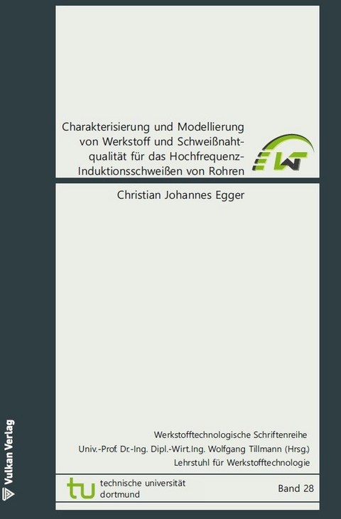 Charakterisierung und Modellierung von Werkstoff und Schwei&szlig;nahtqualit&auml;t f&uuml;r das Hochfrequenz-Induktionsschwei&szlig;en von Rohren - Christian Johannes Egger