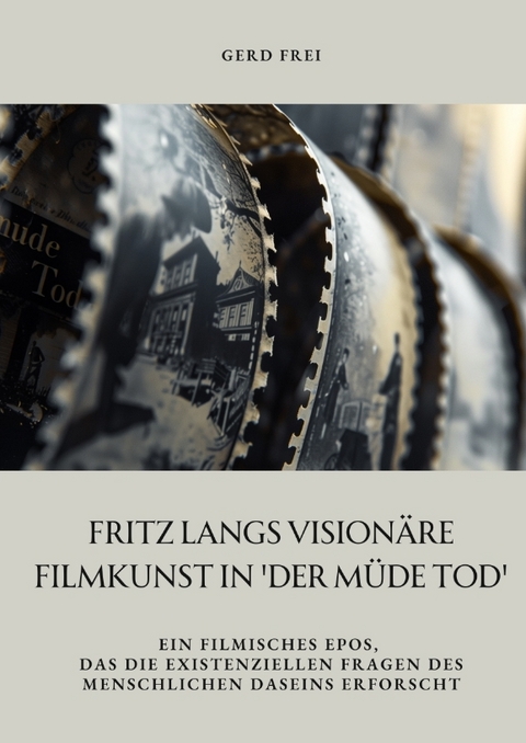 Fritz Langs vision&auml;re Filmkunst in 'Der m&uuml;de Tod' - Gerd Frei