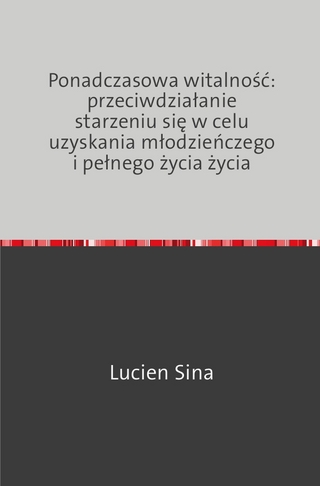 Ponadczasowa witalność: przeciwdziałanie starzeniu się w celu uzyskania młodzieńczego i pełnego życia życia