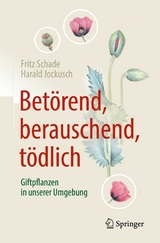 Bet&ouml;rend, berauschend, t&ouml;dlich - Giftpflanzen in unserer Umgebung - Fritz Schade, Harald Jockusch