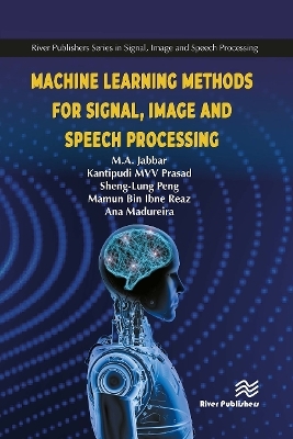 Machine Learning Methods for Signal, Image and Speech Processing - M.A. Jabbar, MVV Prasad Kantipudi, Sheng-Lung Peng, Mamun Bin Ibne Reaz, Ana Maria Madureira