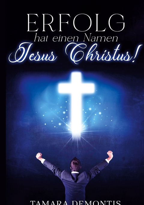 Erfolg hat einen Namen Jesus Christus! - Tamara Demontis