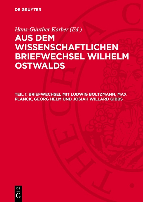 Aus dem wissenschaftlichen Briefwechsel Wilhelm Ostwalds / Briefwechsel mit Ludwig Boltzmann, Max Planck, Georg Helm und Josiah Willard Gibbs - 