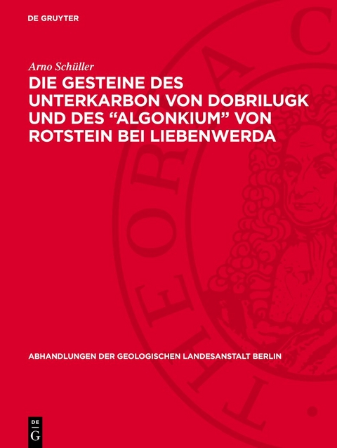 Die Gesteine des Unterkarbon von Dobrilugk und des "Algonkium" von Rotstein bei Liebenwerda - Arno Sch&uuml;ller