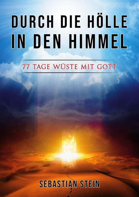 Durch die H&ouml;lle in den Himmel - Sebastian Stein