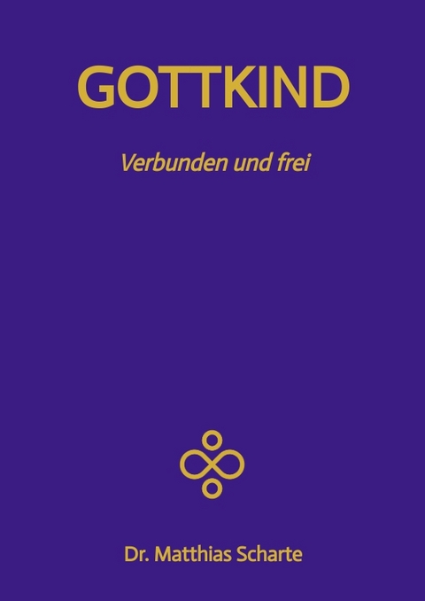 GOTTKIND - Verbunden und frei in ein gl&uuml;ckliches Leben, mit 28 praktischen &Uuml;bungen - Matthias Scharte