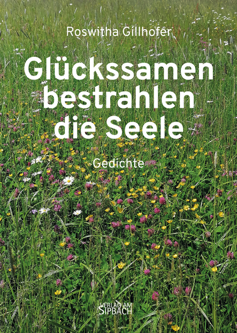 GL&Uuml;CKSSAMEN BESTRAHLEN DIE SEELE - Roswitha Gillhofer