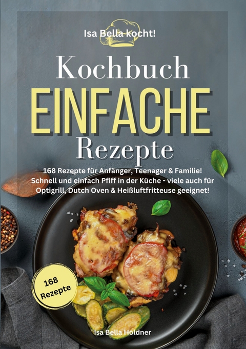 Isa Bella kocht! Kochbuch Einfache Rezepte - Isa Bella Holdner