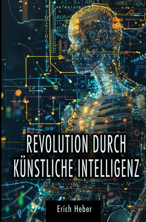 Revolution durch K&uuml;nstliche Intelligenz - Erich Heber