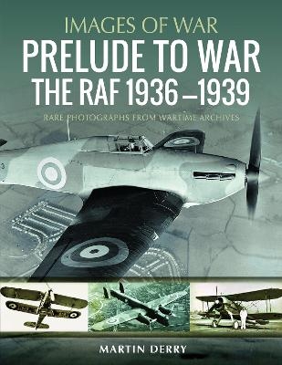 Prelude to War: The RAF, 1936&ndash;1939 - Martin Derry