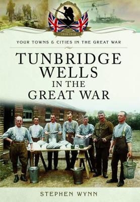 Tunbridge Wells in the Great War - Stephen Wynn