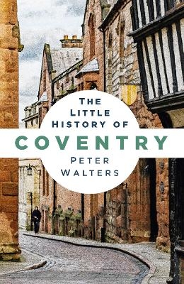 The Little History of Coventry - Peter Walters