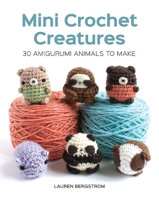 Mini Crochet Creatures: 30 Amigurumi Animals to Make - Lauren Bergstrom