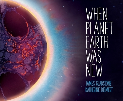 When Planet Earth Was New: A Short History of Our Planet's Long Journey - James Gladstone