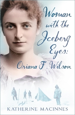 Woman with the Iceberg Eyes: Oriana F. Wilson - Katherine MacInnes