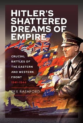 Hitler s Shattered Dreams of Empire - Rex Bashford