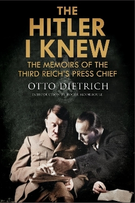 The Hitler I Knew - Roger Moorhouse, Otto Dietrich