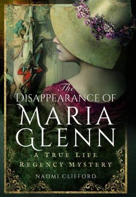 Disappearance of Maria Glenn: A True Life Regency Mystery