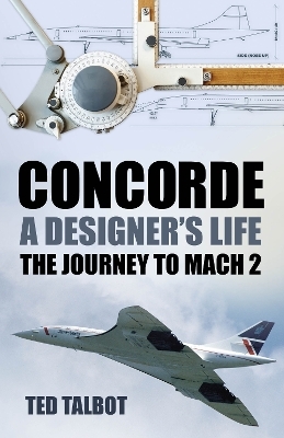 Concorde, A Designer's Life - Ted Talbot
