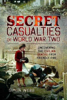 Secret Casualties of World War Two - Simon Webb