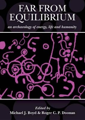 Far from Equilibrium: An Archaeology of Energy, Life and Humanity - 