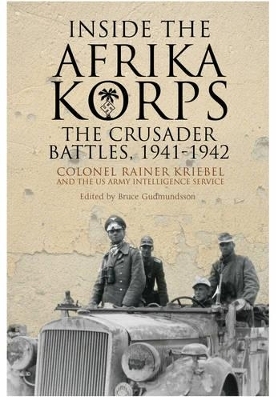 Inside the Afrika Korps: The Crusader Battles, 1941-1942 - Bruce I. Gudmundsson
