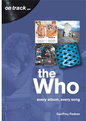 The Who: Every Album, Every Song (On Track) - Geoffrey Feakes