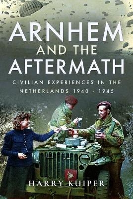 Arnhem and the Aftermath - Harry A. Kuiper