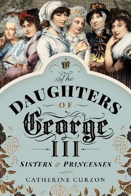 The Daughters of George III - Catherine Curzon