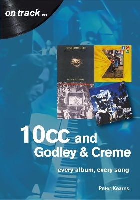 10cc and Godley and Creme: Every Album, Every Song (On Track) - Peter Kearns