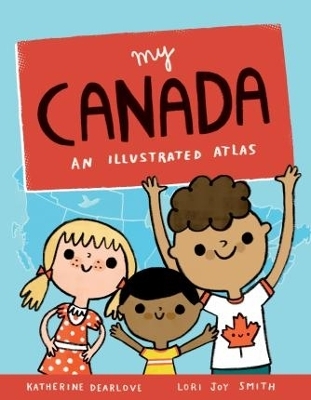 My Canada: An Illustrated Atlas