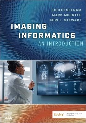 Imaging Informatics: An Introduction - Euclid Seeram, Mark McEntee, Kori L. Stewart
