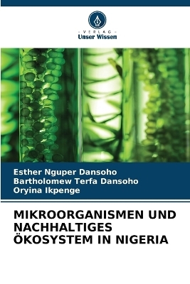 Mikroorganismen Und Nachhaltiges &Ouml;kosystem in Nigeria - Esther Nguper Dansoho, Bartholomew Terfa Dansoho, Oryina Ikpenge
