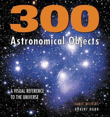 300 Astronomical Objects - Jamie Wilkins, Robert Dunn