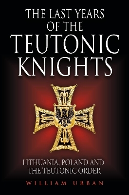 The Last Years of the Teutonic Knights - William Urban