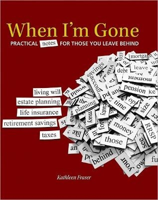 When I'm Gone: Practical Notes for Those You Leave Behind - Kathleen Fraser