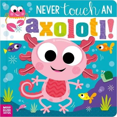 Never Touch an Axolotl! - Cara Jenkins