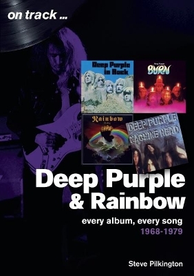 Deep Purple and Rainbow 1968-1979: Every Album, Every Song  (On Track) - Steve Pilkington
